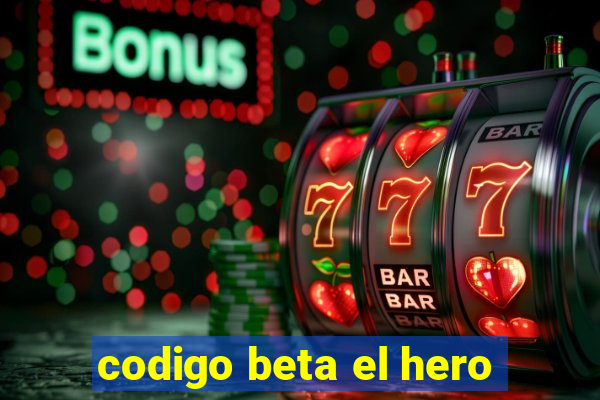 codigo beta el hero